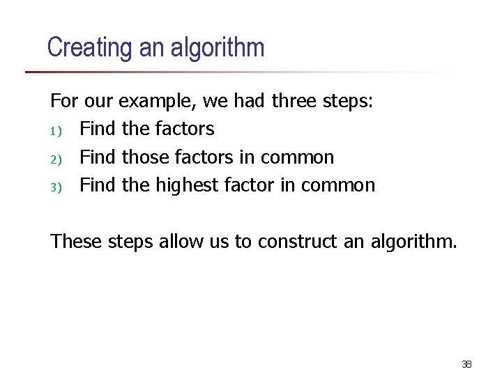 Creating an algorithm For our example, we had three steps: 1) Find the factors Creating an algorithm For our example, we had three steps: 1) Find the factors