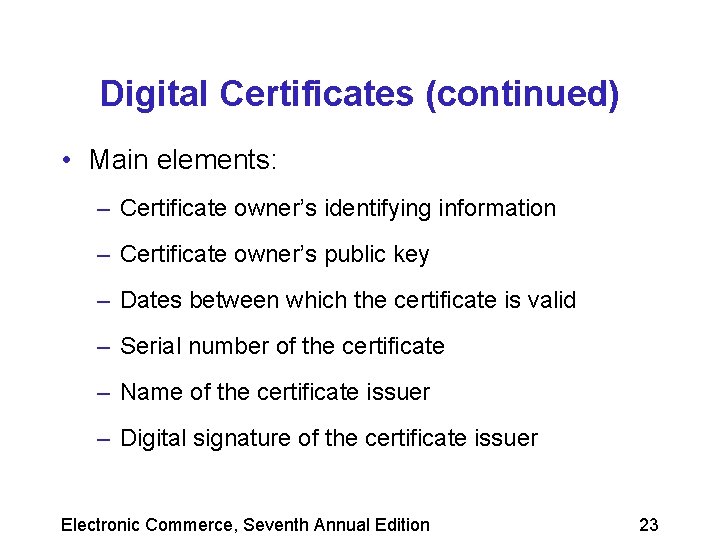 Digital Certificates (continued) • Main elements: – Certificate owner’s identifying information – Certificate owner’s