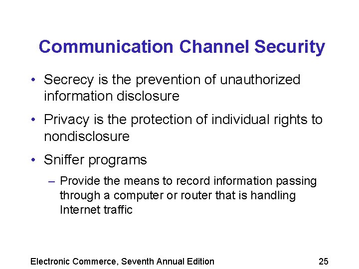 Communication Channel Security • Secrecy is the prevention of unauthorized information disclosure • Privacy