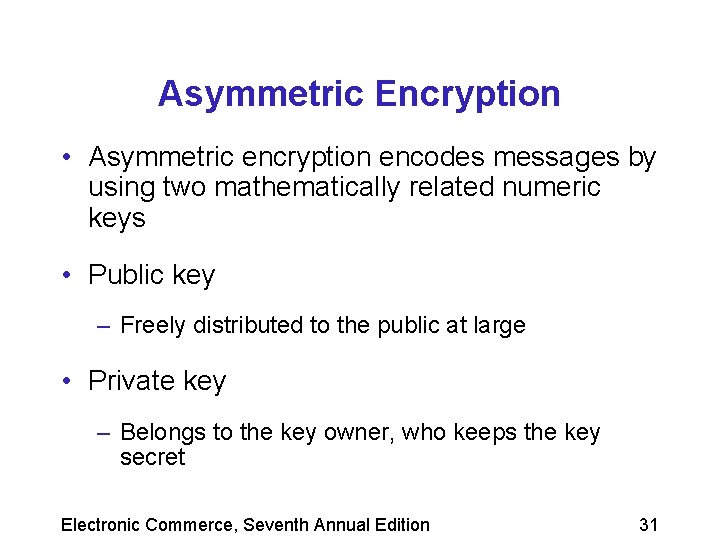 Asymmetric Encryption • Asymmetric encryption encodes messages by using two mathematically related numeric keys