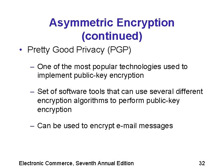 Asymmetric Encryption (continued) • Pretty Good Privacy (PGP) – One of the most popular