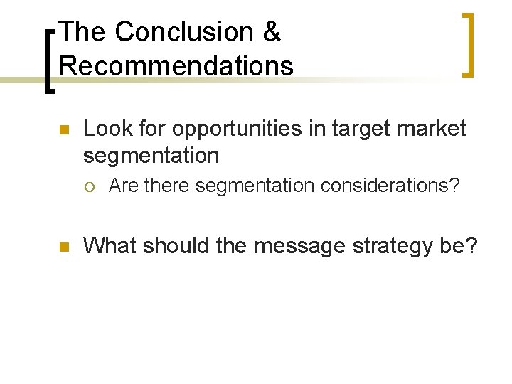 The Conclusion & Recommendations n Look for opportunities in target market segmentation ¡ n