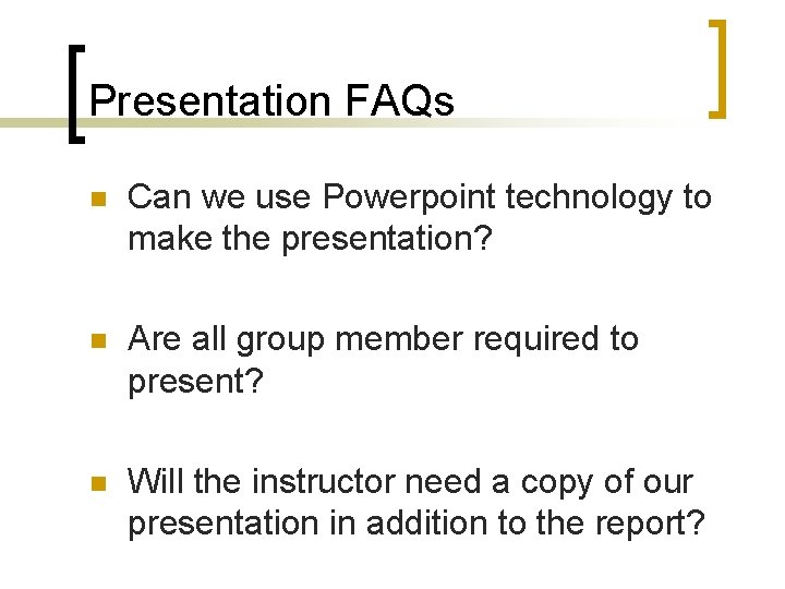 Presentation FAQs n Can we use Powerpoint technology to make the presentation? n Are