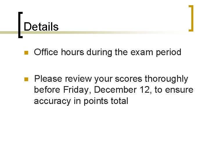 Details n Office hours during the exam period n Please review your scores thoroughly