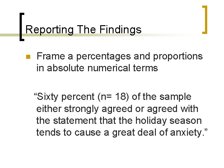 Reporting The Findings n Frame a percentages and proportions in absolute numerical terms “Sixty