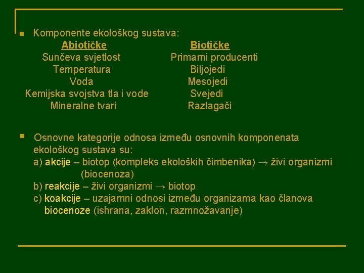 n Komponente ekološkog sustava: Abiotičke Biotičke Sunčeva svjetlost Primarni producenti Temperatura Biljojedi Voda Mesojedi