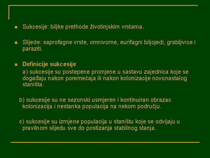 n Sukcesije: biljke prethode životinjskim vrstama. n Slijede: saprofagne vrste, omnivorne, eurifagni biljojedi, grabljivice