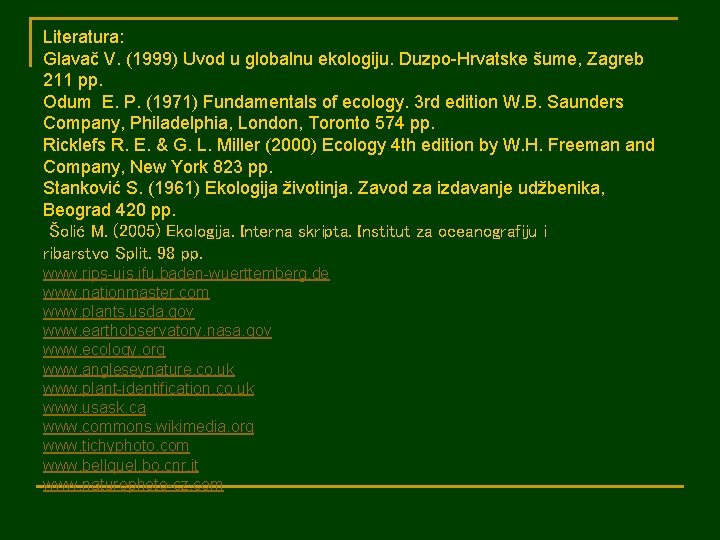 Literatura: Glavač V. (1999) Uvod u globalnu ekologiju. Duzpo-Hrvatske šume, Zagreb 211 pp. Odum