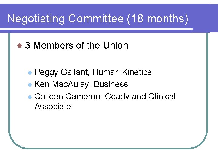 Negotiating Committee (18 months) l 3 Members of the Union Peggy Gallant, Human Kinetics