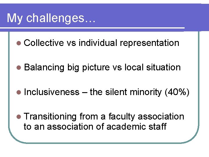 My challenges… l Collective vs individual representation l Balancing big picture vs local situation