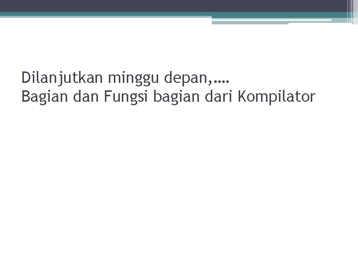 Dilanjutkan minggu depan, …. Bagian dan Fungsi bagian dari Kompilator 