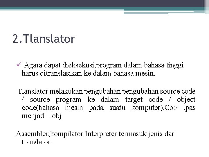 2. Tlanslator ü Agara dapat dieksekusi, program dalam bahasa tinggi harus ditranslasikan ke dalam