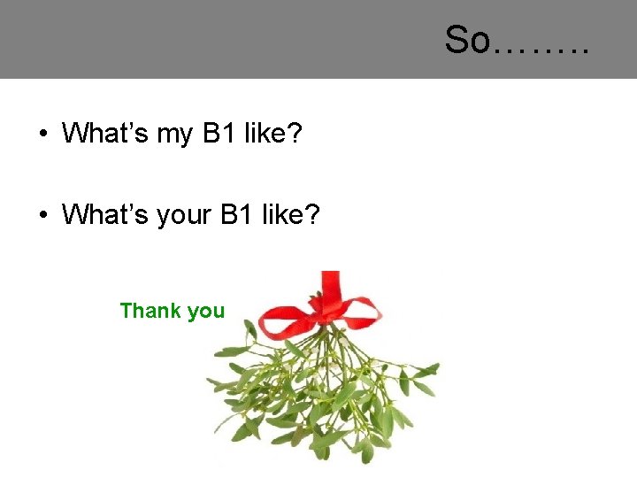  So……. . • What’s my B 1 like? • What’s your B 1