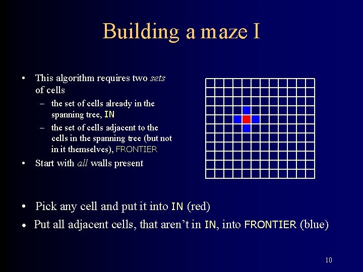 Building a maze I • This algorithm requires two sets of cells – the