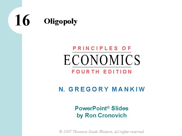 16 Oligopoly PRINCIPLES OF FOURTH EDITION N. G R E G O R Y 16 Oligopoly PRINCIPLES OF FOURTH EDITION N. G R E G O R Y