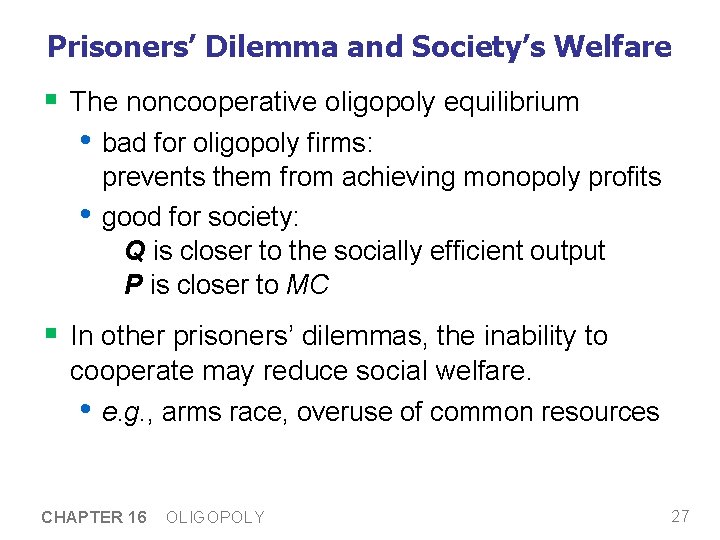 Prisoners’ Dilemma and Society’s Welfare § The noncooperative oligopoly equilibrium • bad for oligopoly Prisoners’ Dilemma and Society’s Welfare § The noncooperative oligopoly equilibrium • bad for oligopoly