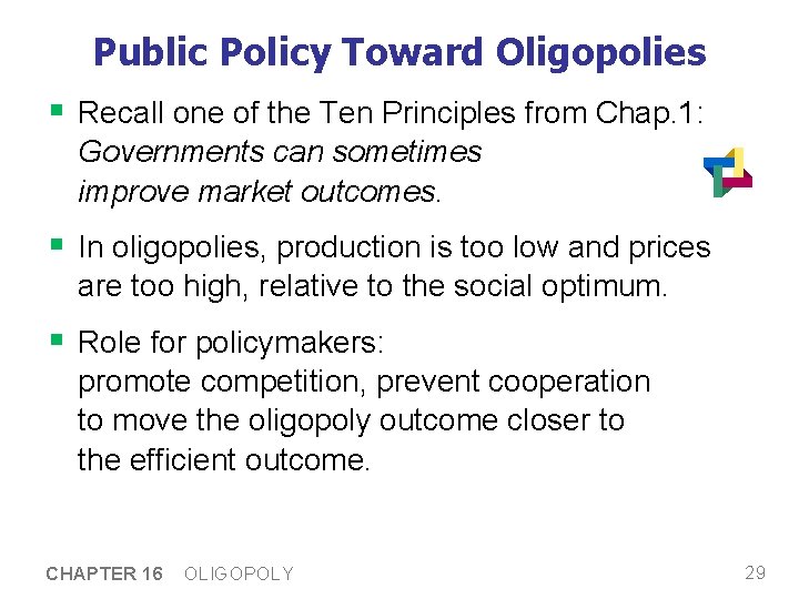 Public Policy Toward Oligopolies § Recall one of the Ten Principles from Chap. 1: Public Policy Toward Oligopolies § Recall one of the Ten Principles from Chap. 1:
