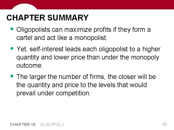 CHAPTER SUMMARY § Oligopolists can maximize profits if they form a cartel and act CHAPTER SUMMARY § Oligopolists can maximize profits if they form a cartel and act