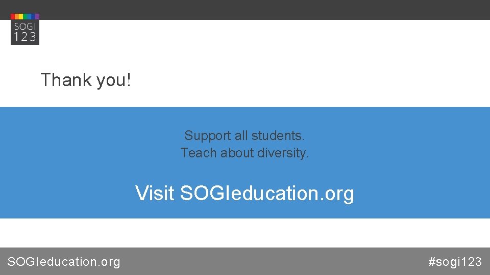 Thank you! Support all students. Teach about diversity. Visit SOGIeducation. org #sogi 123 