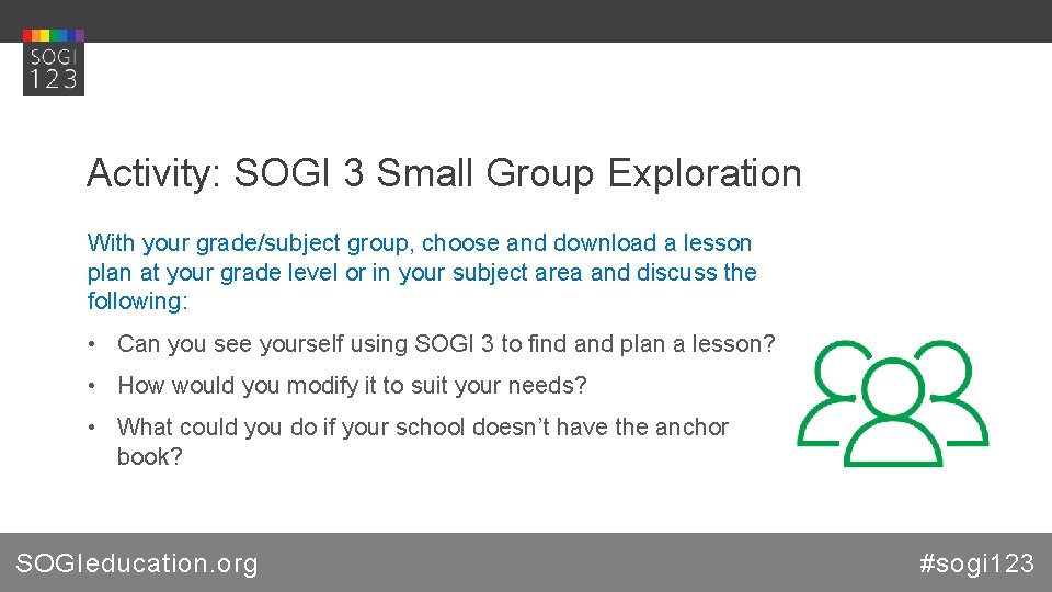 Activity: SOGI 3 Small Group Exploration With your grade/subject group, choose and download a