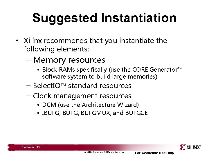 Suggested Instantiation • Xilinx recommends that you instantiate the following elements: – Memory resources