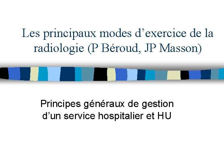 Les principaux modes d’exercice de la radiologie (P Béroud, JP Masson) Principes généraux de