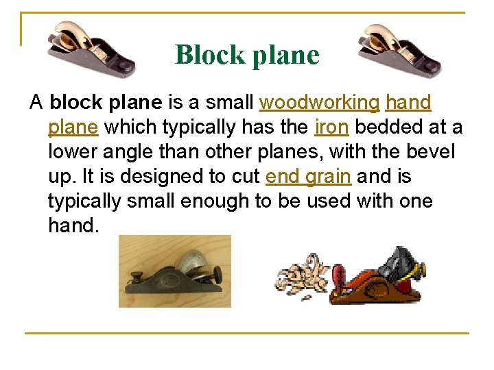 Block plane A block plane is a small woodworking hand plane which typically has