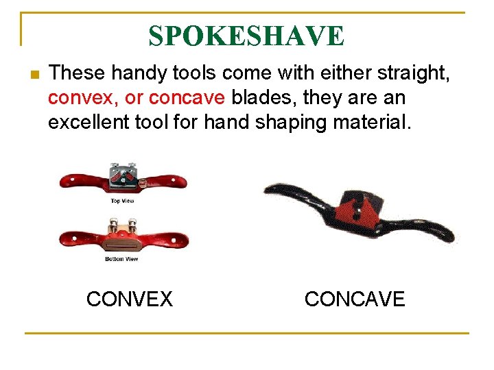 SPOKESHAVE n These handy tools come with either straight, convex, or concave blades, they