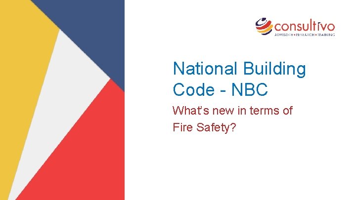 National Building Code - NBC What’s new in terms of Fire Safety? 
