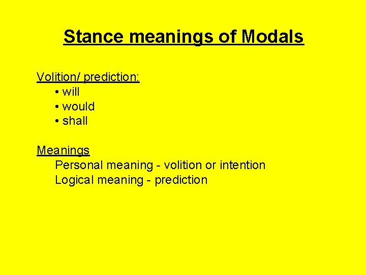 Stance meanings of Modals Volition/ prediction: • will • would • shall Meanings Personal