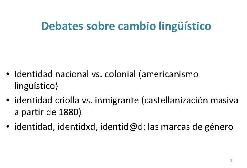 Debates sobre cambio lingüístico • Identidad nacional vs. colonial (americanismo lingüístico) • identidad criolla