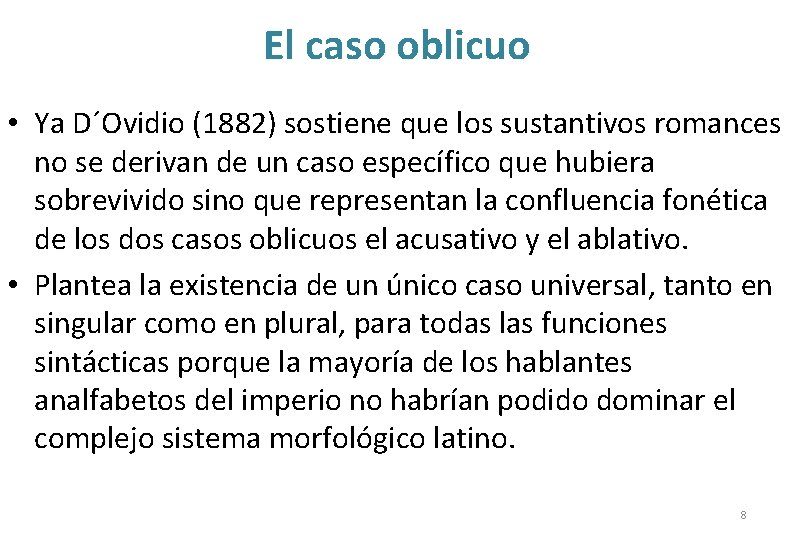 El caso oblicuo • Ya D´Ovidio (1882) sostiene que los sustantivos romances no se