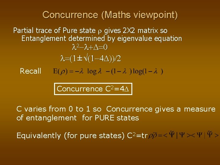 Concurrence (Maths viewpoint) Partial trace of Pure state r gives 2 X 2 matrix Concurrence (Maths viewpoint) Partial trace of Pure state r gives 2 X 2 matrix