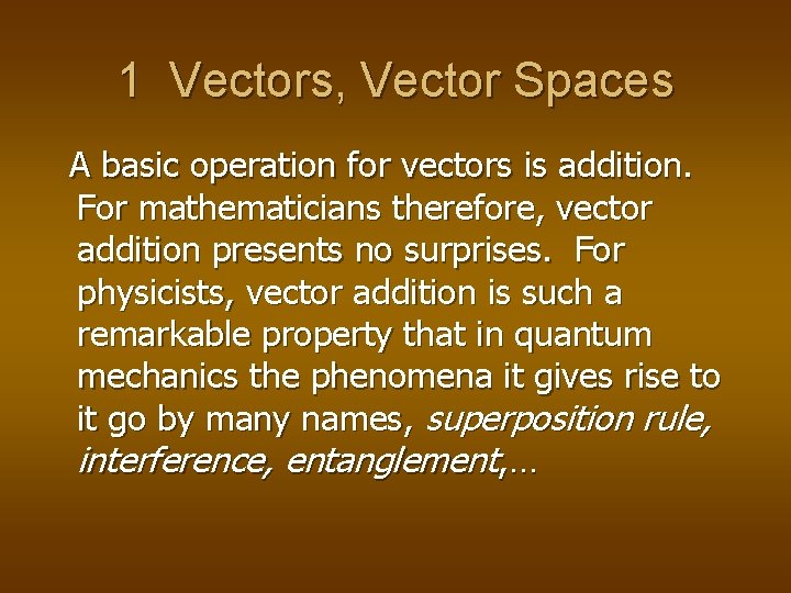 1 Vectors, Vector Spaces A basic operation for vectors is addition. For mathematicians therefore, 1 Vectors, Vector Spaces A basic operation for vectors is addition. For mathematicians therefore,