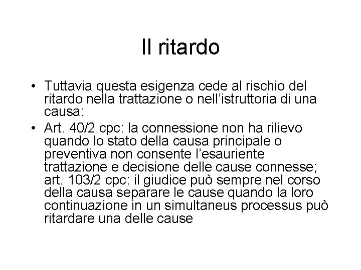 Il ritardo • Tuttavia questa esigenza cede al rischio del ritardo nella trattazione o