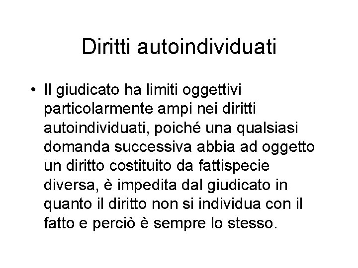 Diritti autoindividuati • Il giudicato ha limiti oggettivi particolarmente ampi nei diritti autoindividuati, poiché