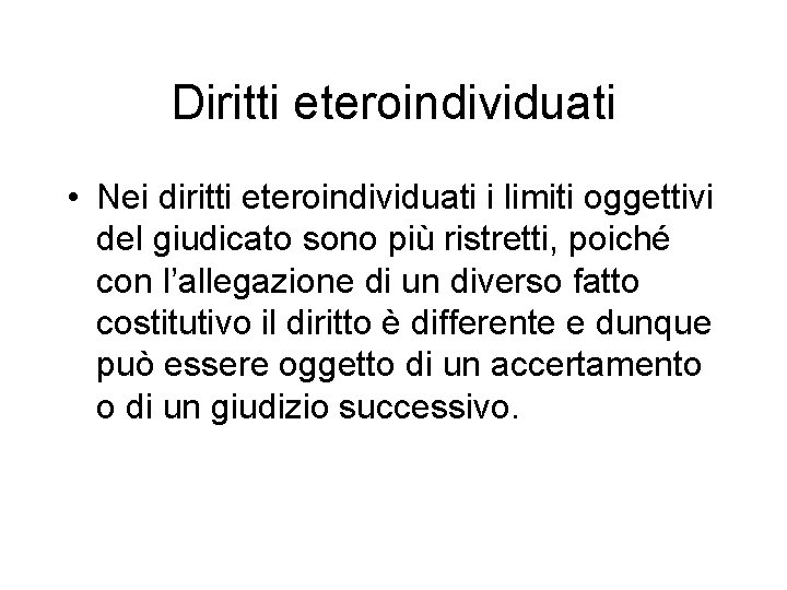 Diritti eteroindividuati • Nei diritti eteroindividuati i limiti oggettivi del giudicato sono più ristretti,