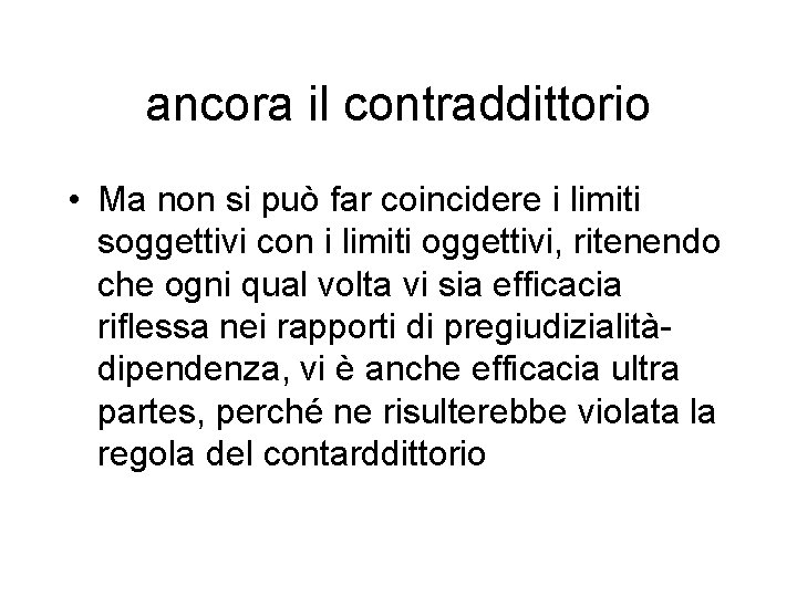 ancora il contraddittorio • Ma non si può far coincidere i limiti soggettivi con