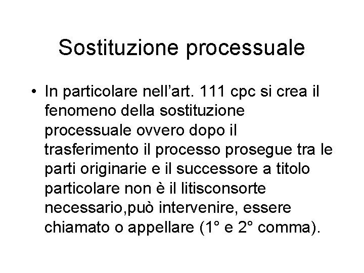 Sostituzione processuale • In particolare nell’art. 111 cpc si crea il fenomeno della sostituzione