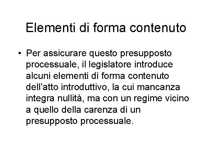 Elementi di forma contenuto • Per assicurare questo presupposto processuale, il legislatore introduce alcuni