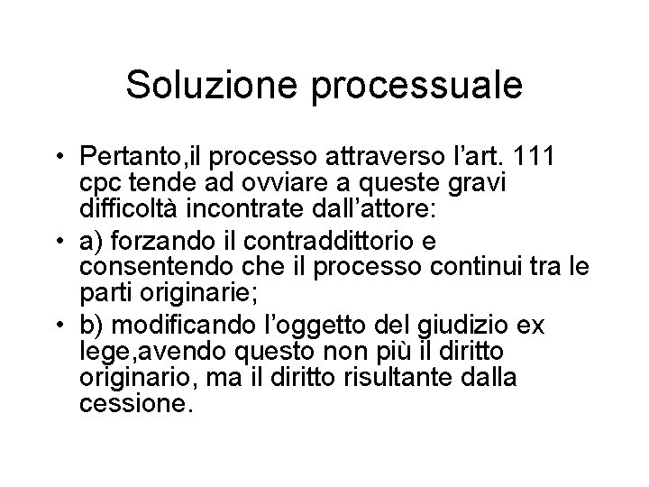 Soluzione processuale • Pertanto, il processo attraverso l’art. 111 cpc tende ad ovviare a