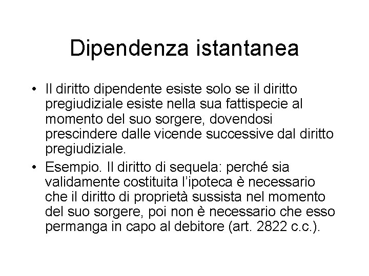 Dipendenza istantanea • Il diritto dipendente esiste solo se il diritto pregiudiziale esiste nella