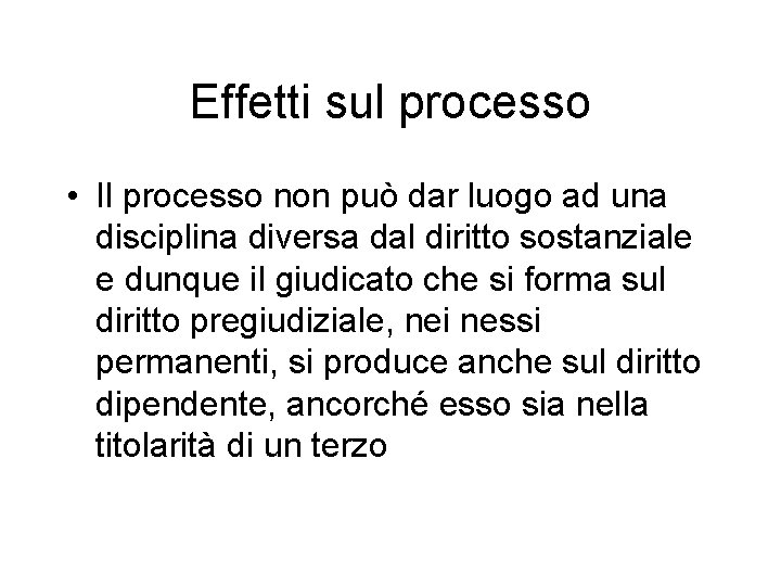 Effetti sul processo • Il processo non può dar luogo ad una disciplina diversa