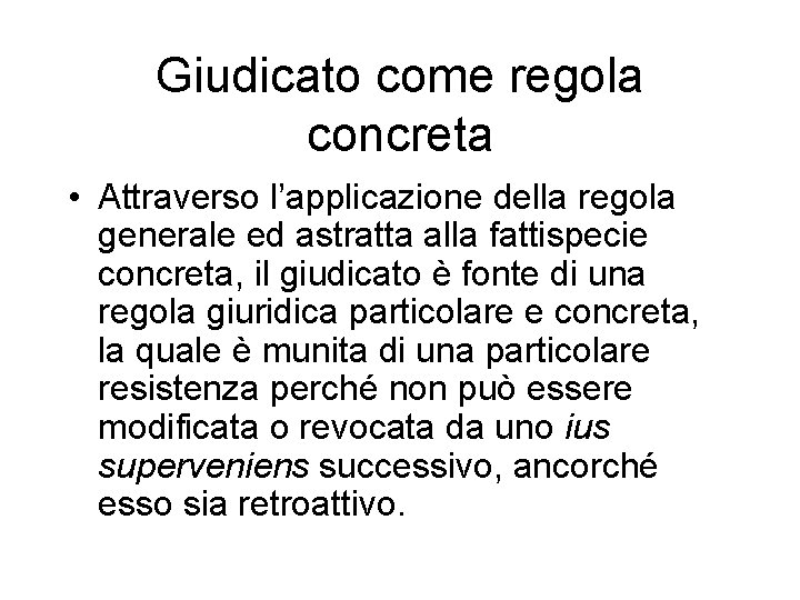 Giudicato come regola concreta • Attraverso l’applicazione della regola generale ed astratta alla fattispecie