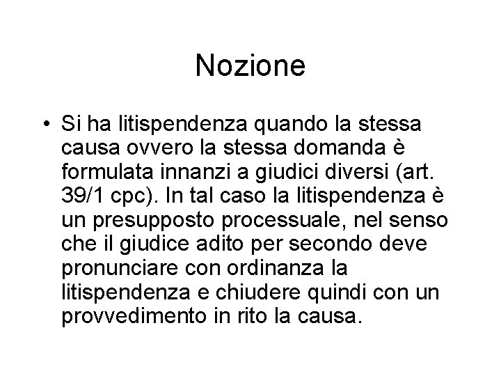 Nozione • Si ha litispendenza quando la stessa causa ovvero la stessa domanda è