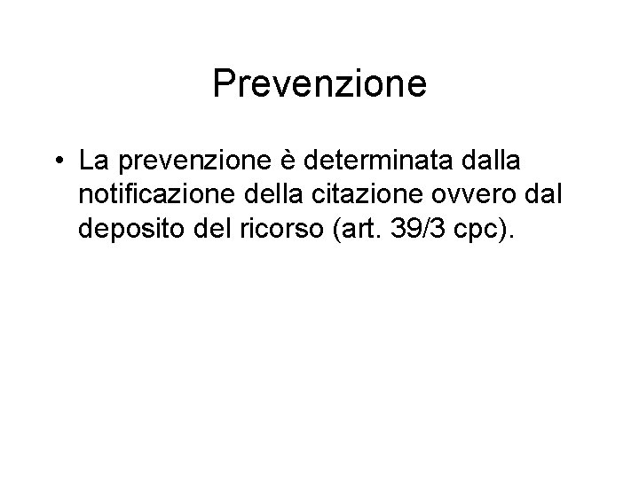 Prevenzione • La prevenzione è determinata dalla notificazione della citazione ovvero dal deposito del