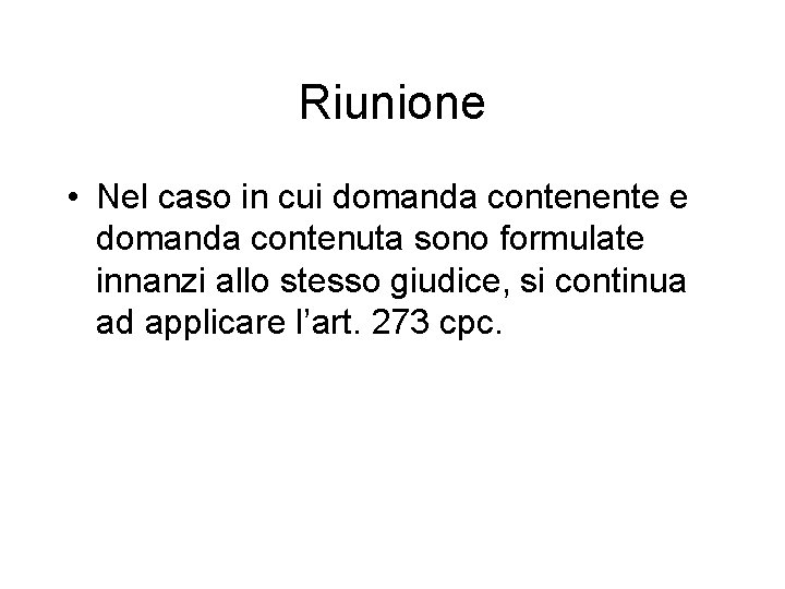 Riunione • Nel caso in cui domanda contenente e domanda contenuta sono formulate innanzi