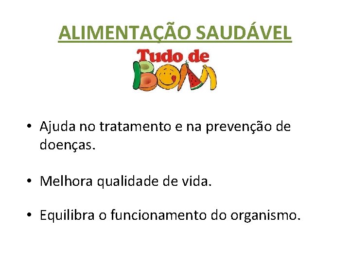 ALIMENTAÇÃO SAUDÁVEL • Ajuda no tratamento e na prevenção de doenças. • Melhora qualidade