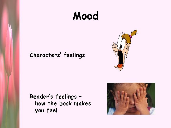 Mood Characters’ feelings Reader’s feelings – how the book makes you feel 