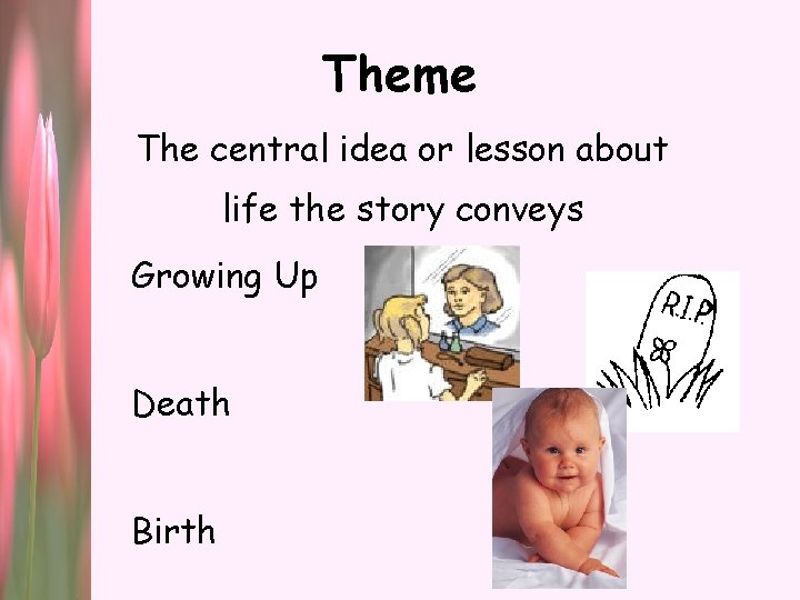 Theme The central idea or lesson about life the story conveys Growing Up Death